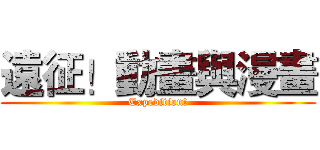 遠征！動畫與漫畫 (Expedition!)