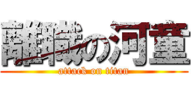 離職の河童 (attack on titan)