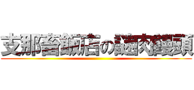 支那畜飯店の謎肉饅頭 ()