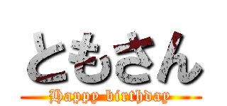ともさん (Happy birthday)