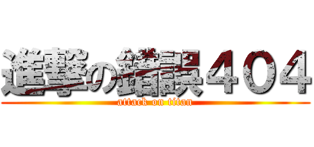 進撃の錯誤４０４ (attack on titan)