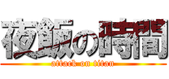 夜飯の時間 (attack on titan)