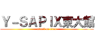 Ｙ－ＳＡＰＩＸ東大館 (attack on titan)
