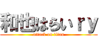 和也はらいｒｙ (attack on titan)