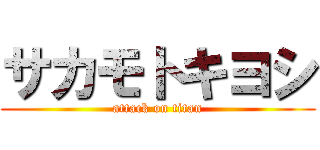 サカモトキヨシ (attack on titan)