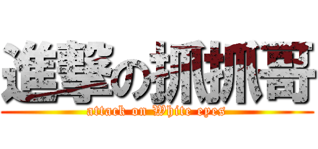 進撃の抓抓哥 (attack on White eyes)