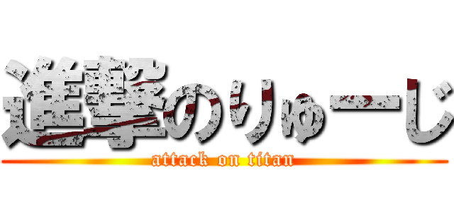 進撃のりゅーじ (attack on titan)