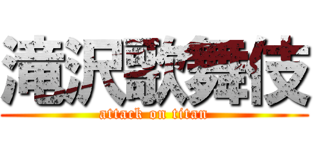 滝沢歌舞伎 (attack on titan)