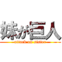 妹が巨人 (attack on sister)