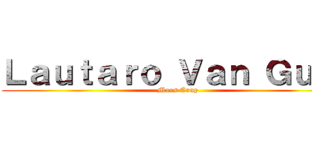 Ｌａｕｔａｒｏ Ｖａｎ Ｇｕｒｐ (Maes Crup)