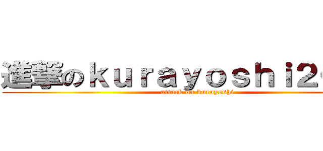 進撃のｋｕｒａｙｏｓｈｉ２０００ (attack on kurayoshi)