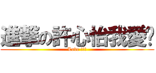 進撃の許心怡我愛你 (Love !!!)