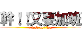 幹！！又要加班 (attack on titan)