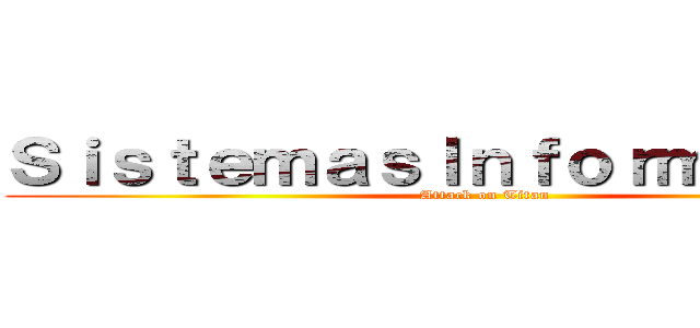ＳｉｓｔｅｍａｓＩｎｆｏｒｍａｃｉｏｎ (Attack on Titan)