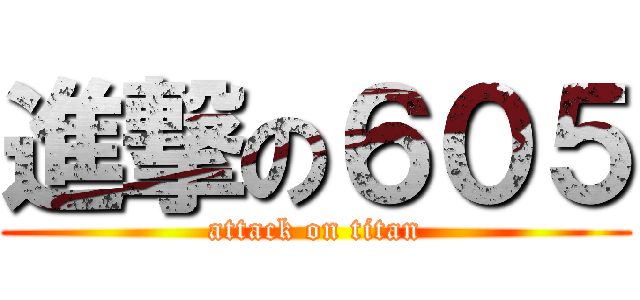 進撃の６０５ (attack on titan)