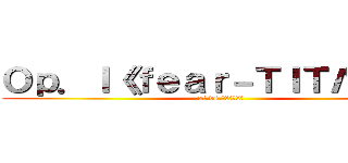Ｏｐ．Ｉ《ｆｅａｒ－ＴＩＴΛＮ－》 (xi vs.かねこちはる)