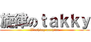 旋律のｔａｋｋｙ (Washing machine)