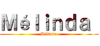 Ｍéｌｉｎｄａ  (Mélinda )
