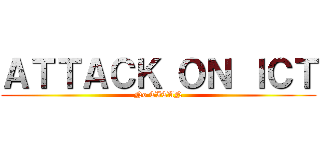 ＡＴＴＡＣＫ ＯＮ ＩＣＴ (No TITAN)