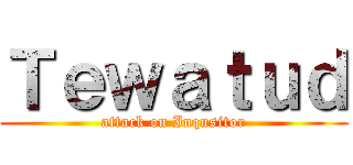 Ｔｅｗａｔｕｄ (attack on Inqusitor)