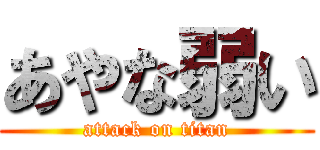 あやな弱い (attack on titan)