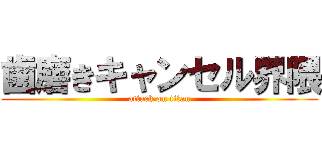 歯磨きキャンセル界隈 (attack on titan)