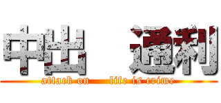 中出  通利 (attack on     life is crime)