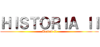 ＨＩＳＴＯＲＩＡ ＩＩ (Unidad ll)