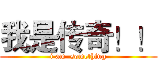 我是传奇！！ (i am  something)
