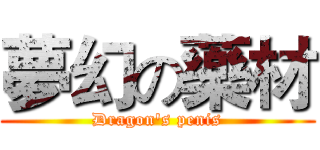 夢幻の藥材 (Dragon's penis)