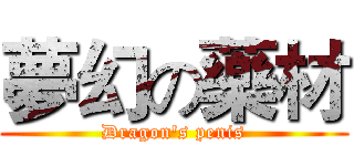 夢幻の藥材 (Dragon's penis)