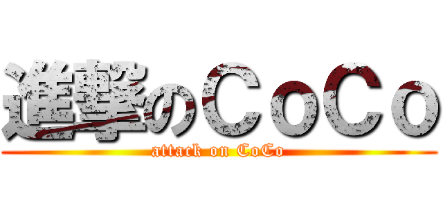 進撃のＣｏＣｏ (attack on CoCo)