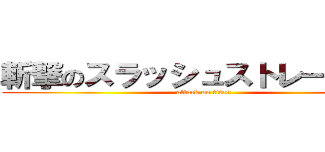 斬撃のスラッシュストレーション (attack on titan)