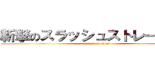 斬撃のスラッシュストレーション (attack on titan)