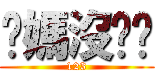 你媽沒雞雞 (123)
