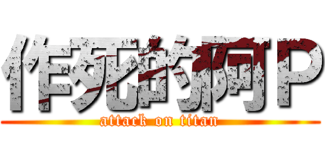 作死的阿Ｐ (attack on titan)