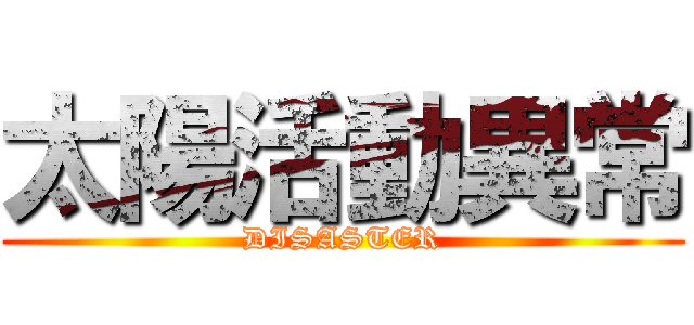 太陽活動異常 (DISASTER)