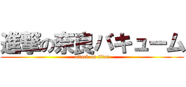 進撃の奈良バキューム (attack on titan)