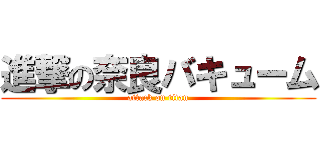 進撃の奈良バキューム (attack on titan)