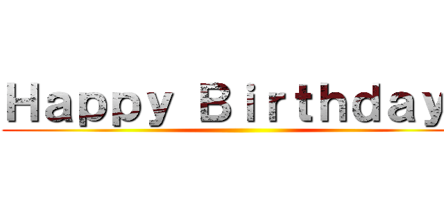 Ｈａｐｐｙ Ｂｉｒｔｈｄａｙｙ ()