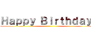 Ｈａｐｐｙ Ｂｉｒｔｈｄａｙｙ ()
