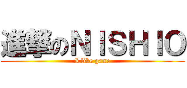 進撃のＮＩＳＨＩＯ (I.like game)