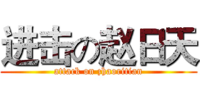 进击の赵日天 (attack on zhaoritian)