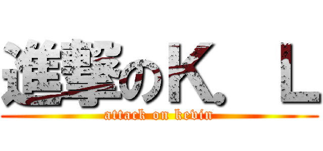 進撃のＫ．Ｌ (attack on kevin)