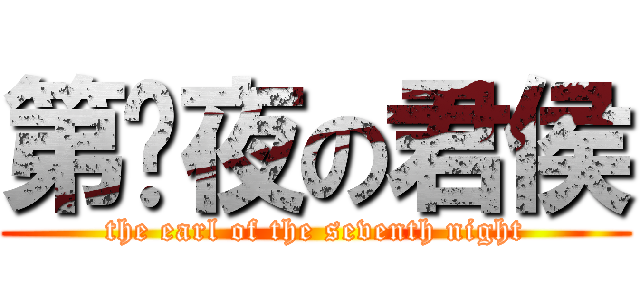 第柒夜の君侯 (the earl of the seventh night)