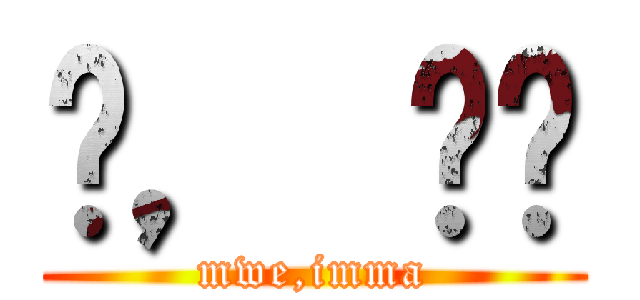 뭐， 임마 (mwe,imma)