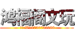 鸿福阁文玩 ( 微信:W18730733088)