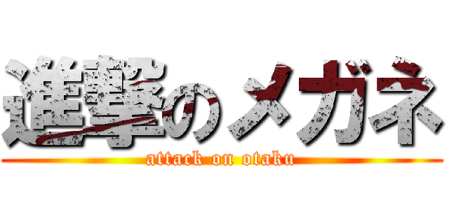 進撃のメガネ (attack on otaku)