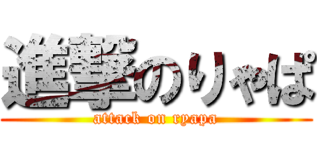 進撃のりゃぱ (attack on ryapa)
