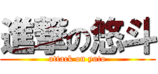 進撃の悠斗 (attack on yuto)